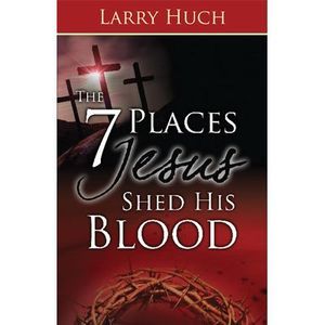 7 Places Jesus Shed His Blood -- Larry Huch